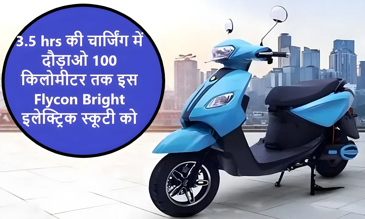 3.5 hrs की चार्जिंग में दौड़ाओ 100 किलोमीटर तक इस Flycon Bright इलेक्ट्रिक स्कूटी को